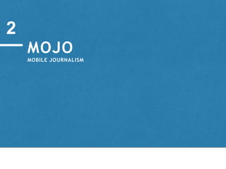 MOJO
MOBILE JOURNALISM
2
 