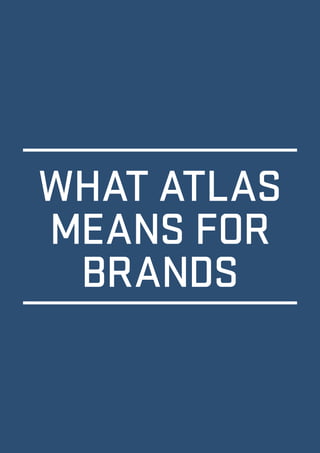 WHAT ATLAS 
MEANS FOR 
BRANDS 
 