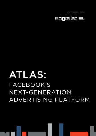 OCTOBER / 2014 
ATLAS: 
FACEBOOK’S 
NEXT-GENERATION 
ADVERTISING PLATFORM 
 