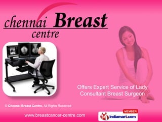 Offers Expert Service of Lady
                                                Consultant Breast Surgeon

© Chennai Breast Centre, All Rights Reserved


             www.breastcancer-centre.com
 