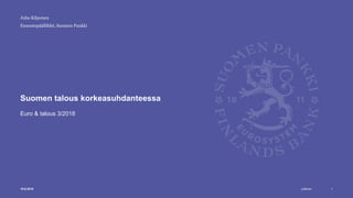 Julkinen
Ennustepäällikkö, Suomen Pankki
Suomen talous korkeasuhdanteessa
Euro & talous 3/2018
119.6.2018
Juha Kilponen
 