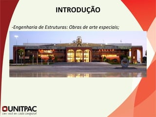 INTRODUÇÃO
-Engenharia de Estruturas: Obras de arte especiais;
 