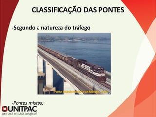 CLASSIFICAÇÃO DAS PONTES
-Segundo a natureza do tráfego
-Pontes mistas;
Ponte Rodoferroviária de Marabá - Pará
 