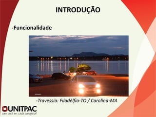 INTRODUÇÃO
-Funcionalidade
-Travessia: Filadélfia-TO / Carolina-MA
 