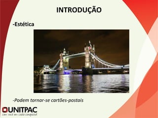 INTRODUÇÃO
-Estética
-Podem tornar-se cartões-postais
 