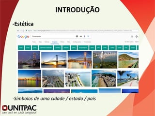 INTRODUÇÃO
-Estética
-Símbolos de uma cidade / estado / país
 