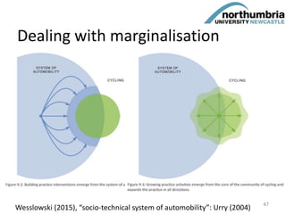Dealing with marginalisation
Wesslowski (2015), “socio-technical system of automobility”: Urry (2004)
47
 