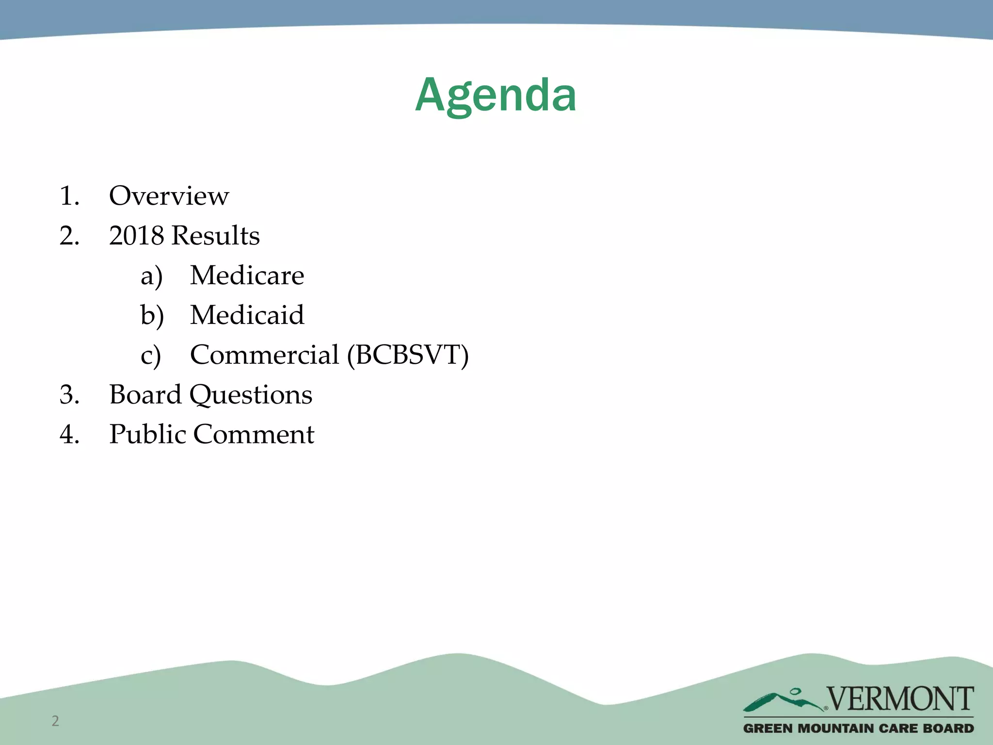 2
Agenda
1. Overview
2. 2018 Results
a) Medicare
b) Medicaid
c) Commercial (BCBSVT)
3. Board Questions
4. Public Comment
 