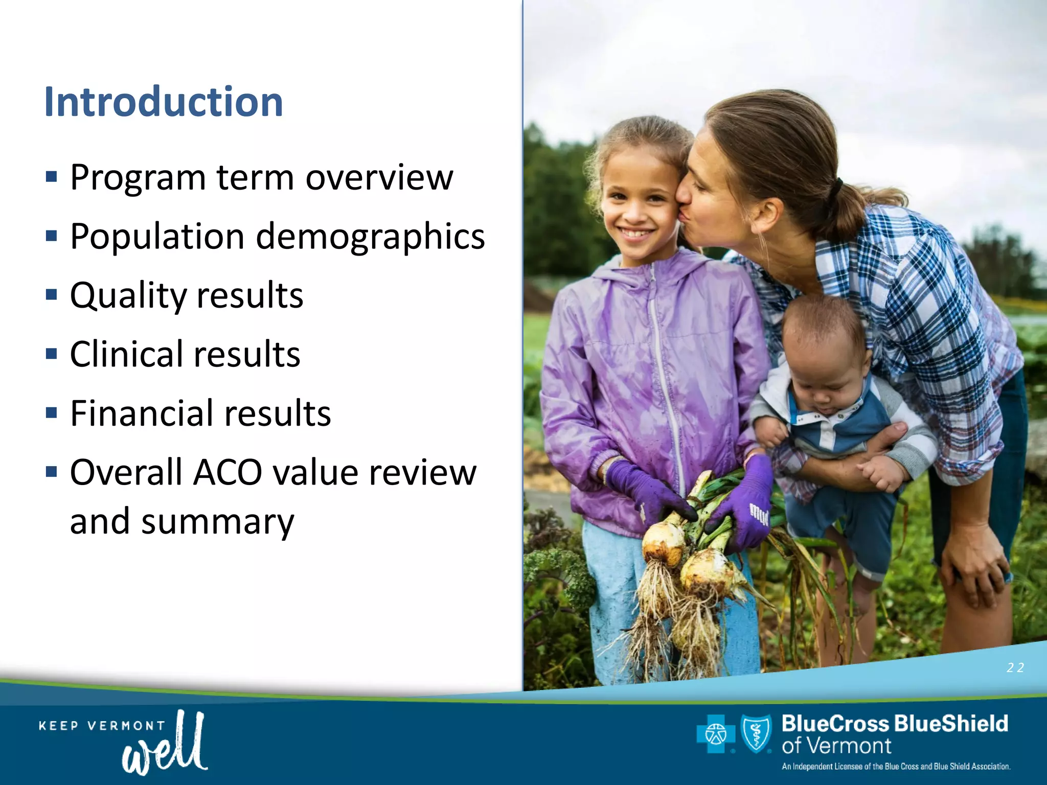 ▪ Program term overview
▪ Population demographics
▪ Quality results
▪ Clinical results
▪ Financial results
▪ Overall ACO value review
and summary
2 2
Introduction
 