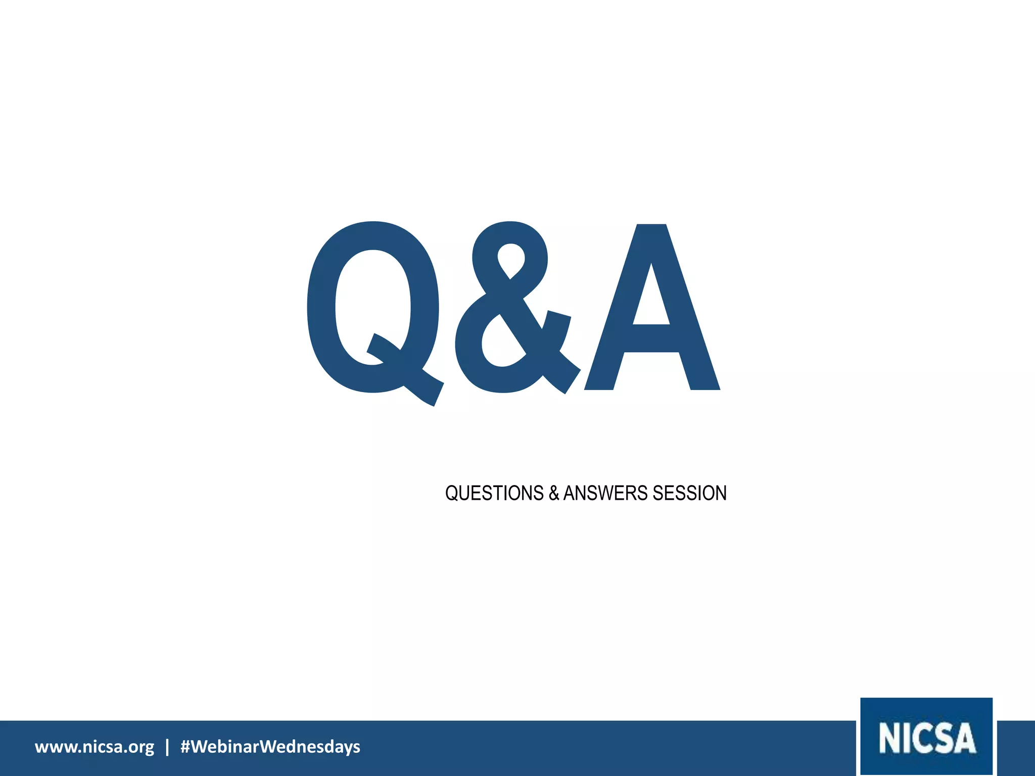 Q&AQUESTIONS & ANSWERS SESSION
www.nicsa.org | #WebinarWednesdays
 