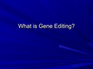 What is Gene Editing?What is Gene Editing?
 