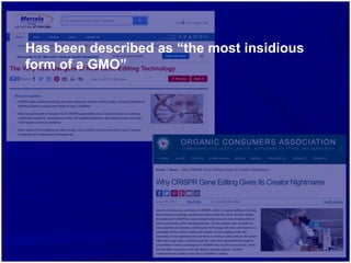 Has been described as “the most insidious
form of a GMO”
 