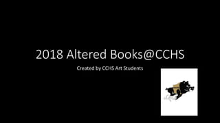 2018 Altered Books@CCHS
Created by CCHS Art Students
 