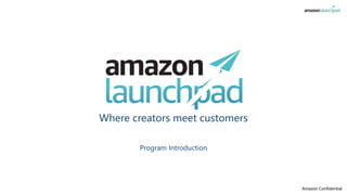 Program Introduction
Where creators meet customers
Amazon Confidential
 