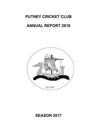 PUTNEY CRICKET CLUB
ANNUAL REPORT 2018
Est 1870
SEASON 2017
 