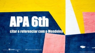 APA 6thcitar e referenciar com o Mendeley
Photo by Gem & Lauris RK on Unsplash
2018 | workshops das bibliotecas UA
 