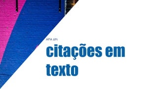 APA 6th
citações em
texto
 