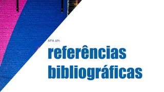 APA 6th
referências
bibliográficas
 