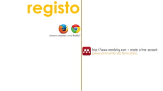 registo
browsers compatíveis com o Mendeley*
http://www.mendeley.com > create a free account
preenchimento do formulário
 