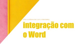 citar e referenciar com o Mendeley
integração com
o Word
 