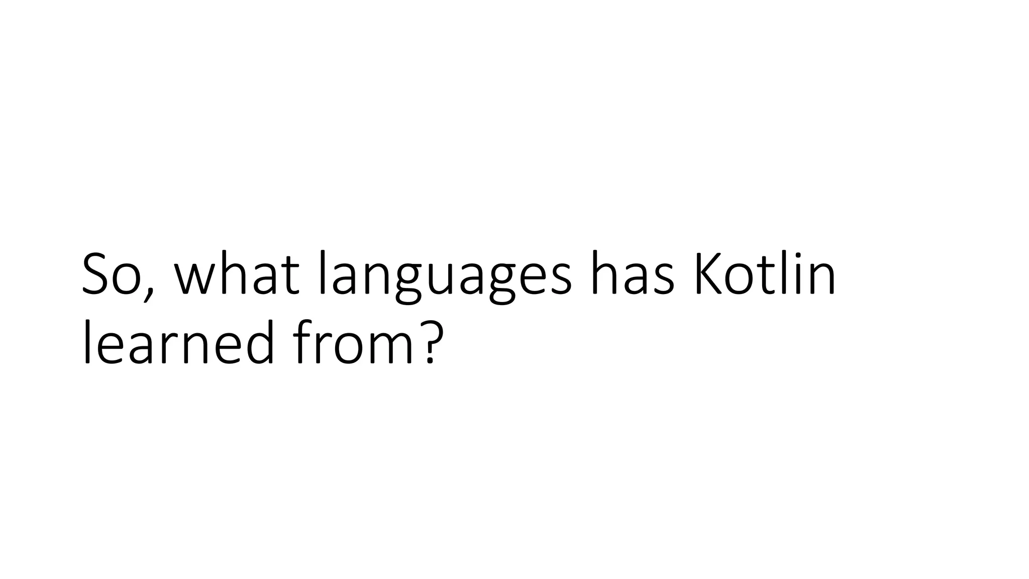 So, what languages has Kotlin
learned from?
 