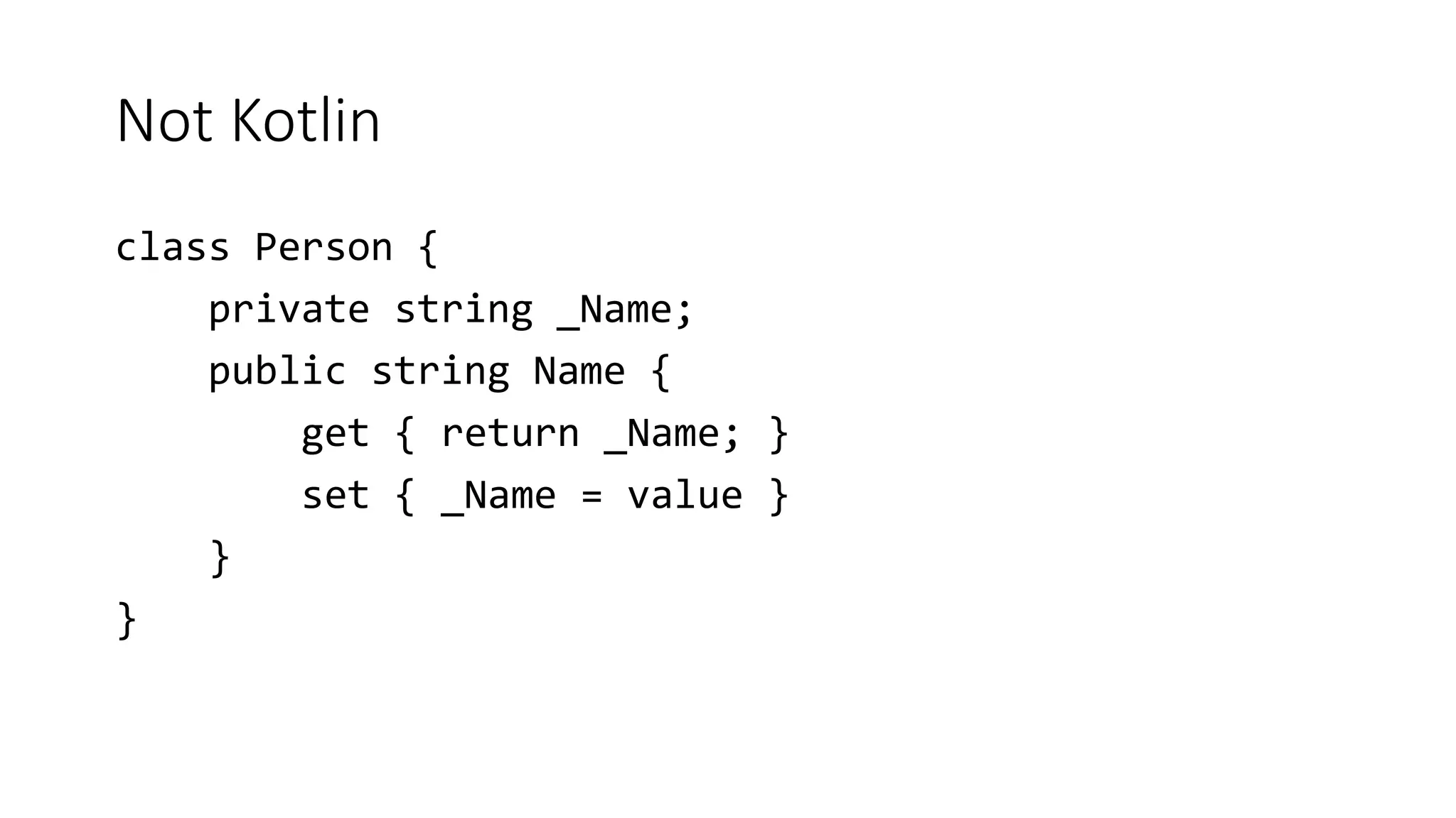 Not Kotlin
class Person {
private string _Name;
public string Name {
get { return _Name; }
set { _Name = value }
}
}
 