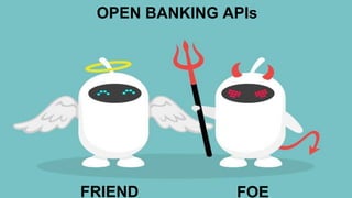 OPEN BANKING APIs
FRIEND FOE
 