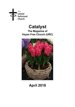 Catalyst
The Magazine of
Hayes Free Church (URC)
April 2018
 