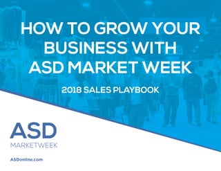 HOW TO GROW YOUR
BUSINESS WITH
ASD MARKET WEEK
2018 SALES PLAYBOOK
ASDMARKETWEEK
ASDonline.com
 