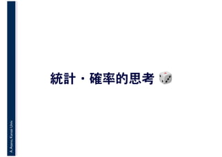 A.Asano,KansaiUniv.
統計・確率的思考 🎲🎲
 