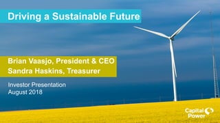 Driving a Sustainable Future
Brian Vaasjo, President & CEO
Sandra Haskins, Treasurer
Investor Presentation
August 2018
 
