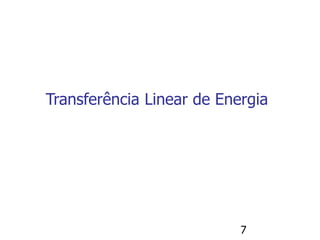 7
Transferência Linear de Energia
 
