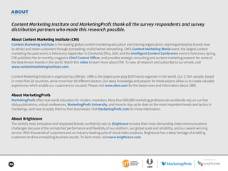 SPONSORED BY
39
ABOUT
Content Marketing Institute and MarketingProfs thank all the survey respondents and survey
distribution partners who made this research possible.
About Content Marketing Institute (CMI)
Content Marketing Institute is the leading global content marketing education and training organization, teaching enterprise brands how
to attract and retain customers through compelling, multichannel storytelling. CMI’s Content Marketing World event, the largest content
marketing-focused event, is held every September in Cleveland, Ohio, USA, and the Intelligent Content Conference event is held every spring.
CMI publishes the bi-monthly magazine Chief Content Officer, and provides strategic consulting and content marketing research for some of
the best-known brands in the world. Watch this video to learn more about CMI. To view all research and subscribe to our emails, visit
www.contentmarketinginstitute.com.
Content Marketing Institute is organized by UBM plc. UBM is the largest pure-play B2B Events organizer in the world. Our 3,750+ people, based
in more than 20 countries, serve more than 50 different sectors. Our deep knowledge and passion for these sectors allow us to create valuable
experiences which enable our customers to succeed. Please visit www.ubm.com for the latest news and information about UBM.
About MarketingProfs
MarketingProfs offers real-world education for modern marketers. More than 600,000 marketing professionals worldwide rely on our free
daily publications, virtual conferences, MarketingProfs University, and more to stay up to date on the most important trends and tactics in
marketing—and how to apply them to their businesses. Visit MarketingProfs.com for more information.
About Brightcove
The world’s most innovative and respected brands confidently rely on Brightcove to solve their most demanding video communications
challenges because of the unmatched performance and flexibility of our platform, our global scale and reliability, and our award-winning
service. With thousands of customers and an industry-leading suite of cloud video products, Brightcove has a deep heritage of enabling
customers to drive compelling business results. To learn more, visit www.brightcove.com.
SPONSORED BY
 