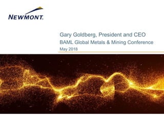 Gary Goldberg, President and CEO
BAML Global Metals & Mining Conference
May 2018
 