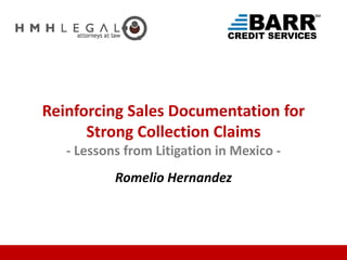 Romelio Hernandez
Reinforcing Sales Documentation for
Strong Collection Claims
- Lessons from Litigation in Mexico -
 