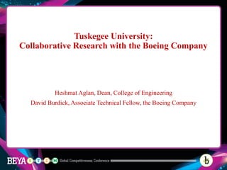 Tuskegee University:
Collaborative Research with the Boeing Company
Heshmat Aglan, Dean, College of Engineering
David Burdick, Associate Technical Fellow, the Boeing Company
 