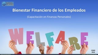 Copyright © 2018 Derechos ReservadosFinanzas Personales México
CDMX
2018
Bienestar Financiero de los Empleados
(Capacitación en Finanzas Personales)
 