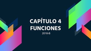 CAPÍTULO 4
FUNCIONES
2018-B
 