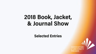 2018 Book, Jacket,
& Journal Show
Selected Entries
 