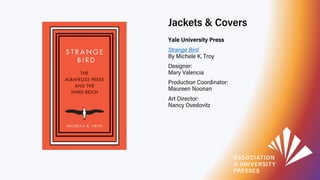 Jackets & Covers
Yale University Press
Strange Bird
By Michele K. Troy
Designer:
Mary Valencia
Production Coordinator:
Mau...