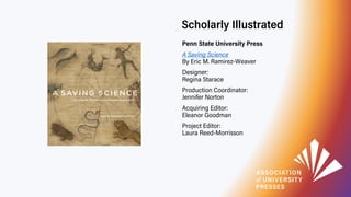 Scholarly Illustrated
Penn State University Press
A Saving Science
By Eric M. Ramirez-Weaver
Designer:
Regina Starace
Prod...