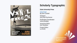 Scholarly Typographic
Duke University Press
Vinyl Freak
By John Corbett
Designer:
Amy Ruth Buchanan
Production Coordinator...
