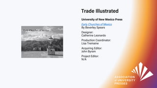 Trade Illustrated
University of New Mexico Press
Early Churches of Mexico
By Beverley Spears
Designer:
Catherine Leonardo
...
