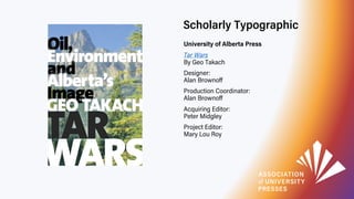 Scholarly Typographic
University of Alberta Press
Tar Wars
By Geo Takach
Designer:
Alan Brownoff
Production Coordinator:
A...
