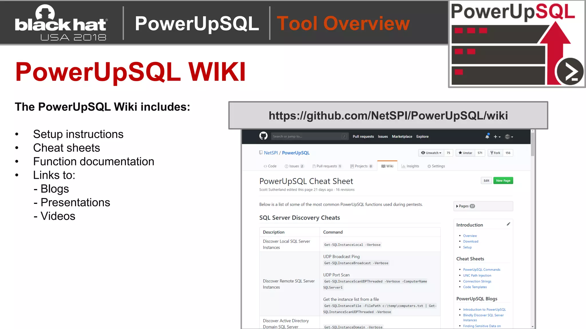 Tool Overview
PowerUpSQL WIKI
https://github.com/NetSPI/PowerUpSQL/wiki
The PowerUpSQL Wiki includes:
• Setup instructions
• Cheat sheets
• Function documentation
• Links to:
- Blogs
- Presentations
- Videos
PowerUpSQL
 