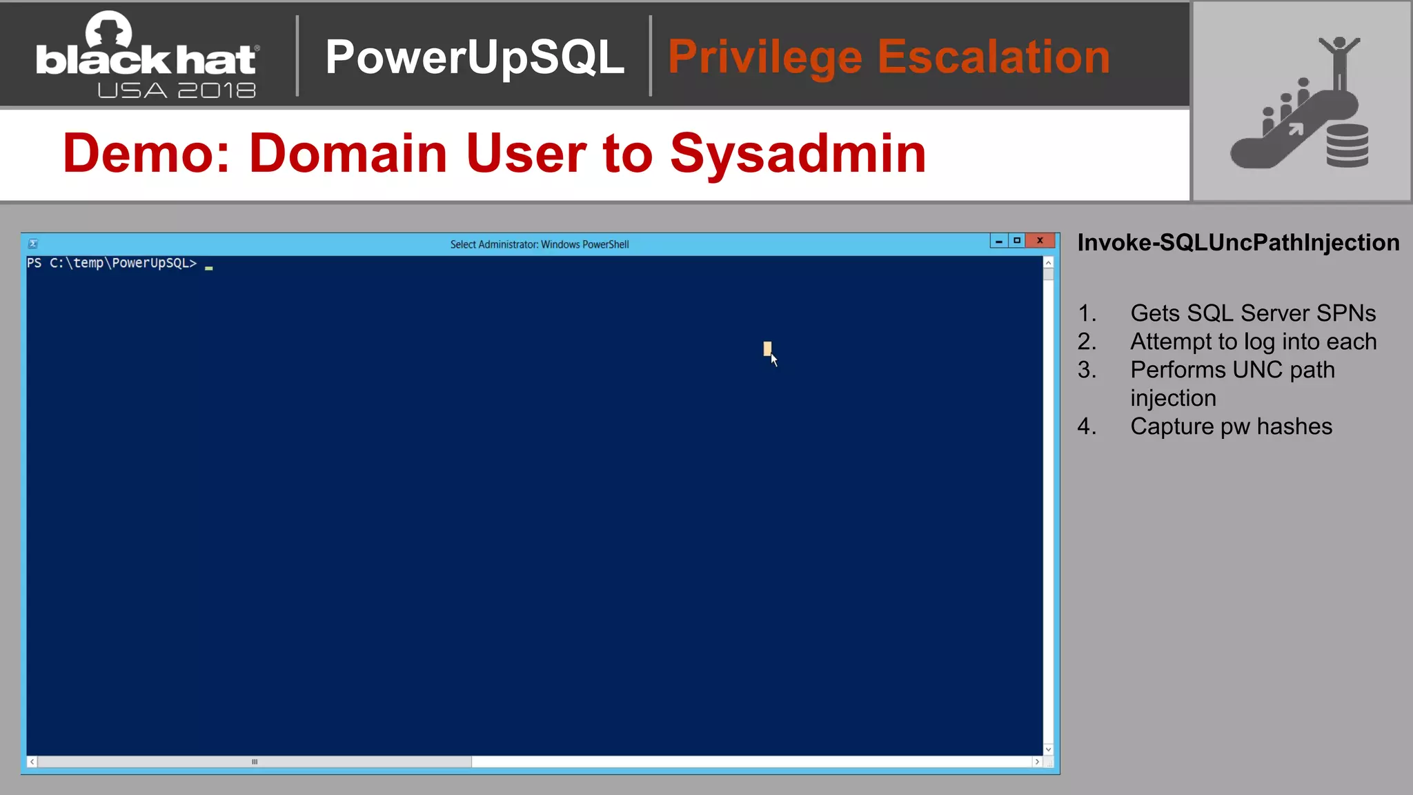 Privilege Escalation
Demo: Domain User to Sysadmin
Invoke-SQLUncPathInjection
1. Gets SQL Server SPNs
2. Attempt to log into each
3. Performs UNC path
injection
4. Capture pw hashes
PowerUpSQL
 