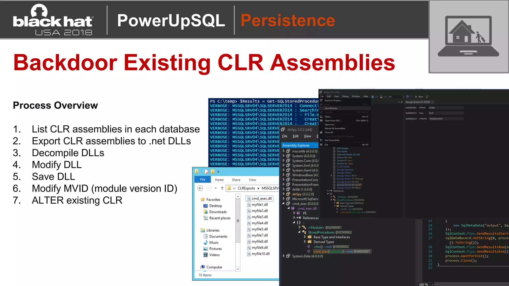 Persistence
Backdoor Existing CLR Assemblies
Process Overview
1. List CLR assemblies in each database
2. Export CLR assemblies to .net DLLs
3. Decompile DLLs
4. Modify DLL
5. Save DLL
6. Modify MVID (module version ID)
7. ALTER existing CLR
PowerUpSQL
 
