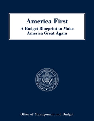 America First
A Budget Blueprint to Make
America Great Again
Office of Management and Budget
 