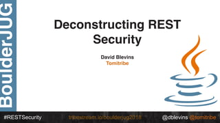 BoulderJUG
#RESTSecurity @dblevins @tomitribetribestream.io/boulderjug2018
Deconstructing REST
Security
David Blevins
Tomitribe
 