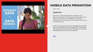 MOBILE DATA PROMOTION
DESCRIPTION:
Easy Taxi is a ride hailing app that is popular in Latin
America. The brand is less kno...